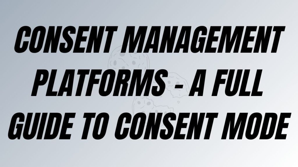 TO POST Consent Management Platforms - A full Guide to Consent Mode