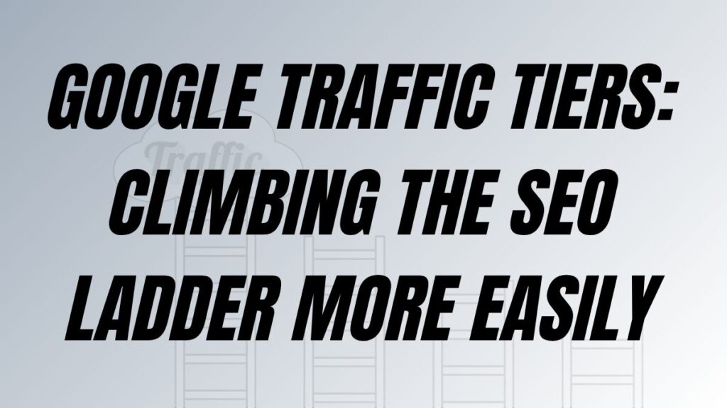 TO POST Google Traffic Tiers: Climbing the SEO Ladder more easily