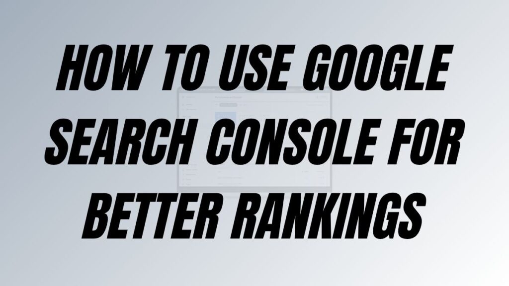 TO POST How to Use Google Search Console for Better Rankings