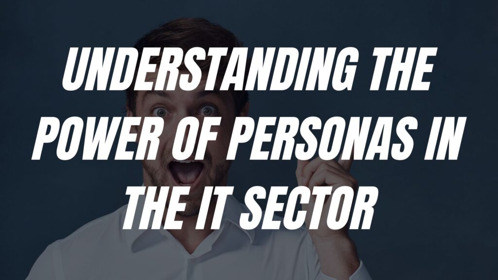 Phrase Understanding the power of personas in the IT sector