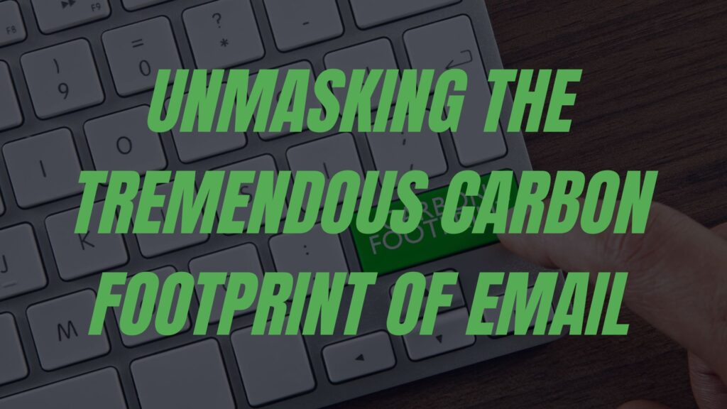 phrase Unmasking the tremendous carbon footprint of email