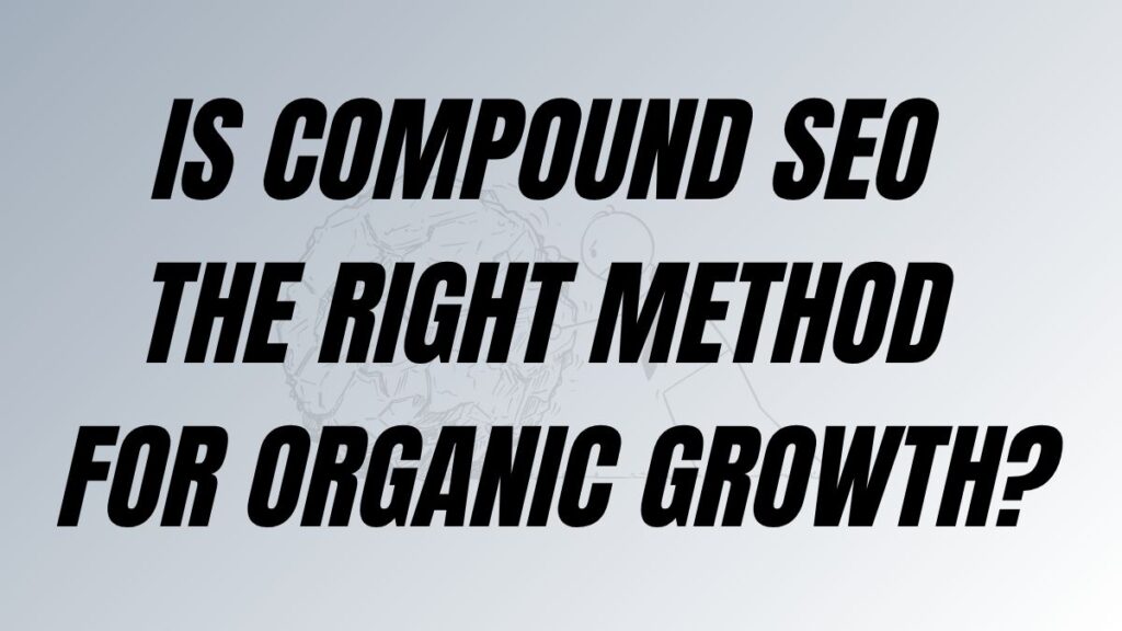 TO POST Is Compound SEO
the right method
for organic growth?