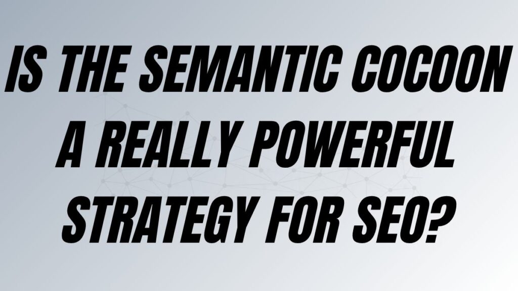 TO POST Is The Semantic Cocoon A Really Powerful Strategy for SEO?