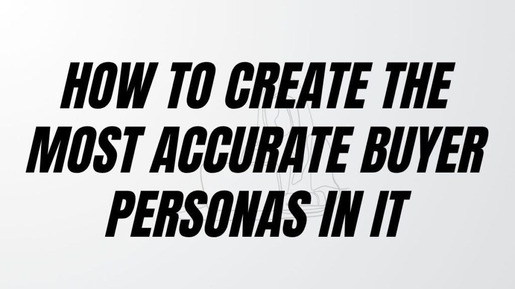 TO POST How To Create The Most Accurate Buyer Personas in IT