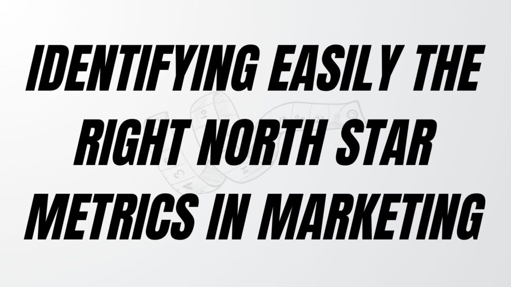 TO POST Identifying easily the right North Star Metrics in Marketing