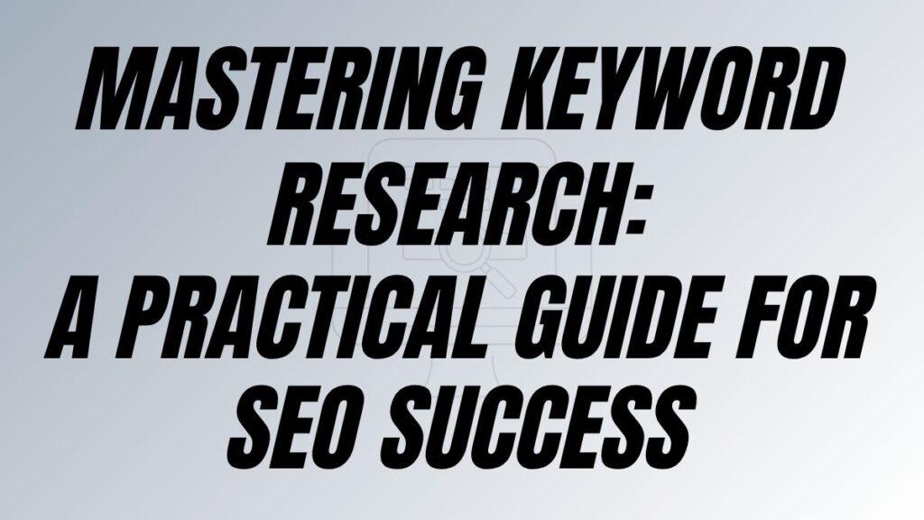 Mastering Keyword Research: A Practical Guide for SEO Success