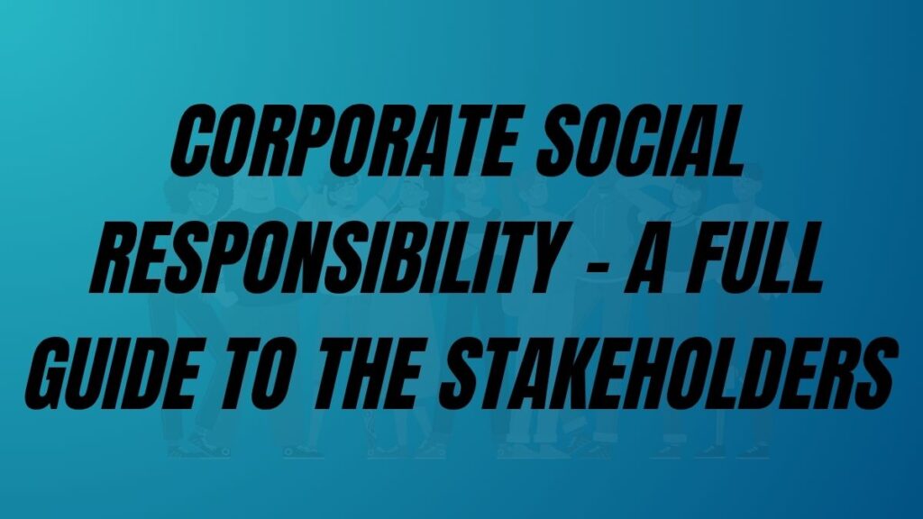 TO POST Corporate Social Responsibility - A Full Guide to the Stakeholders