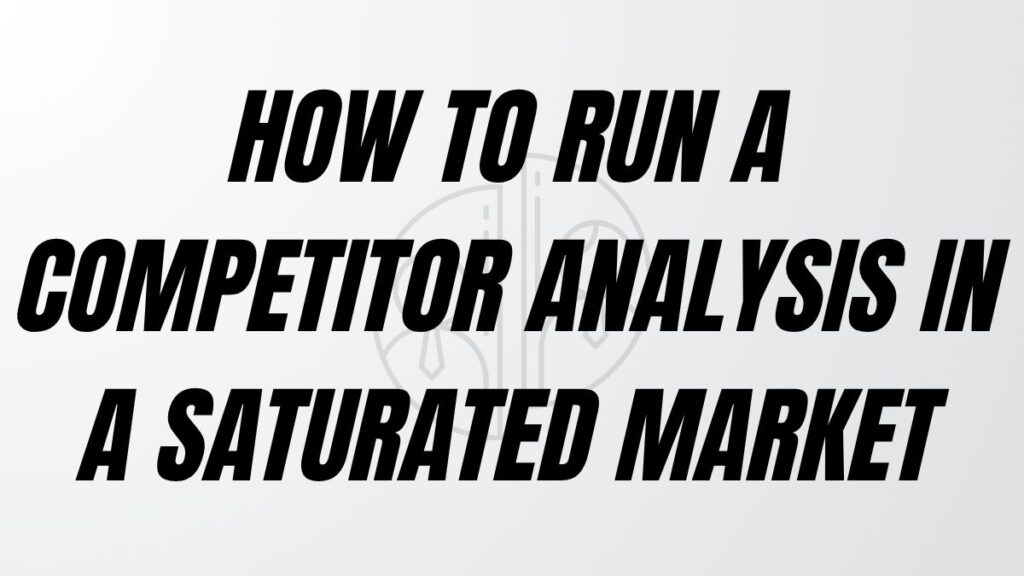 TO POST How To Run A Competitor Analysis In A Saturated Market