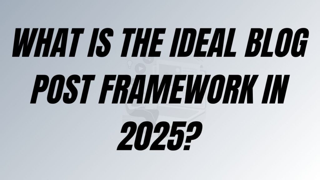 TO POST What is The Ideal Blog Post Framework in 2025