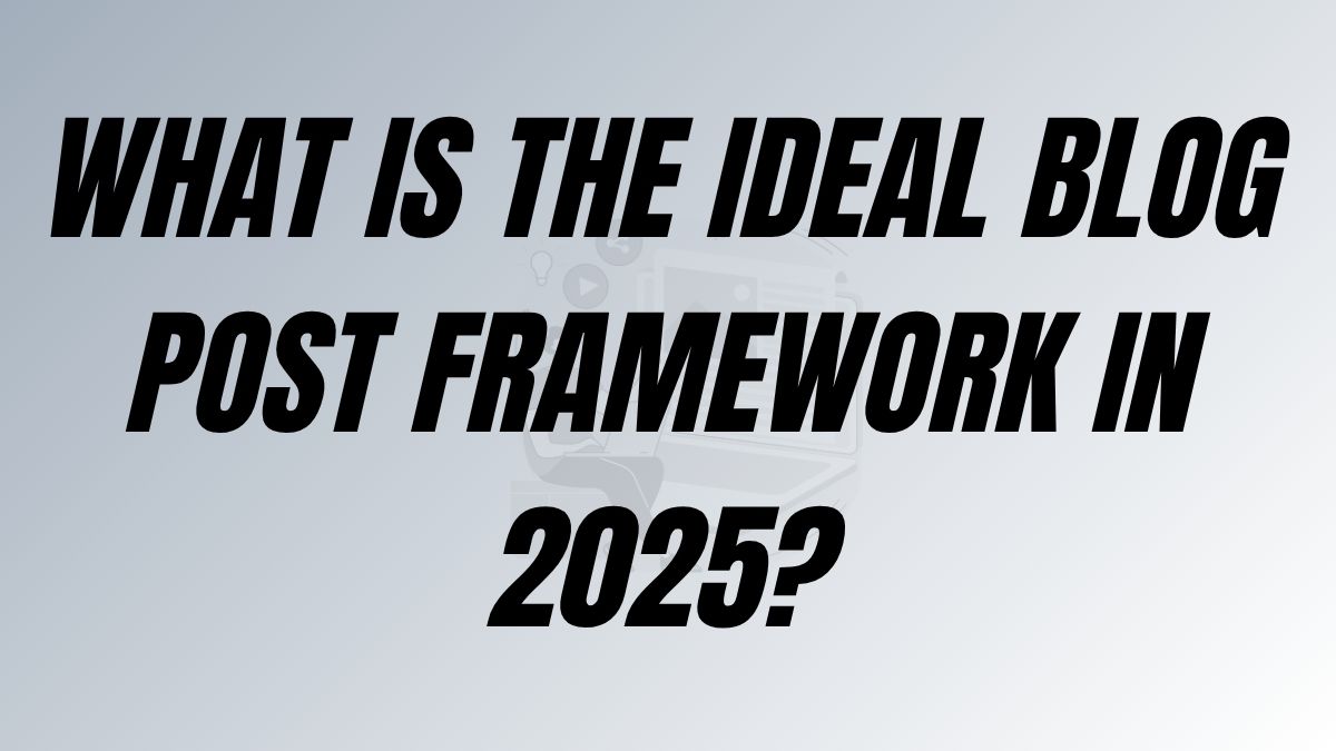 TO POST What is The Ideal Blog Post Framework in 2025?