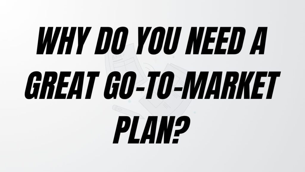 TO POST Why Do You Need A Great Go-To-Market Plan
