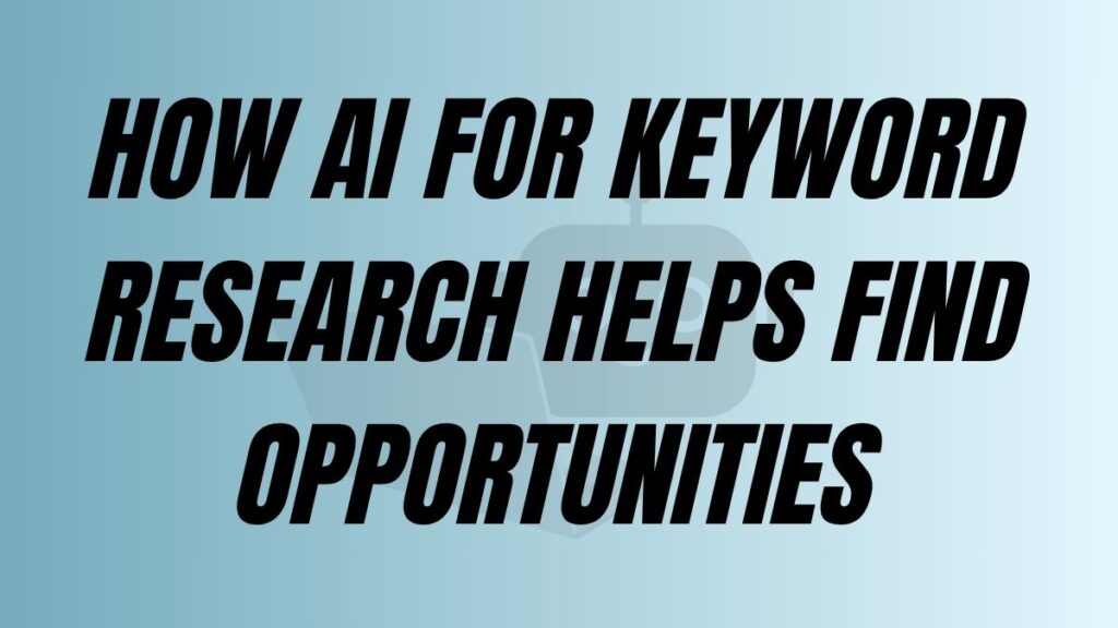 How AI for Keyword Research helps find Opportunities