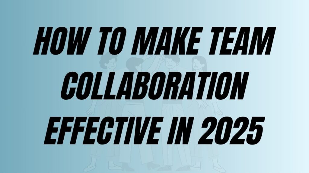 To Post How to make team collaboration effective in 2025