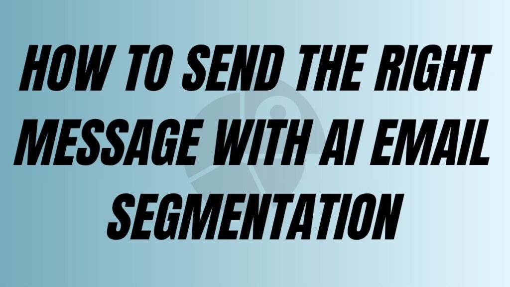 TO POST How to send the right message with AI Email segmentation