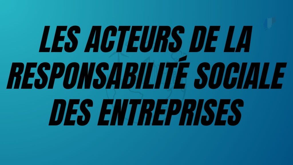 Les acteurs de la Responsabilité Sociale des Entreprises