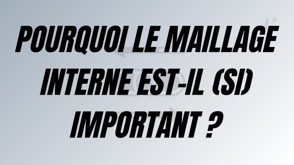 Pourquoi le maillage interne est-il (si) important